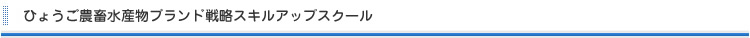 ひょうご農畜水産物ブランド戦略スキルアップスクール